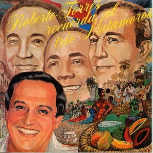 Roberto Torres - Roberto Torres Recuerda Al Trio Matamoros