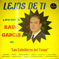 Raúl Garcés - Lejos De Ti Y Otros Exitos De Raul Garces Con "Los Caballeros Del Tango"